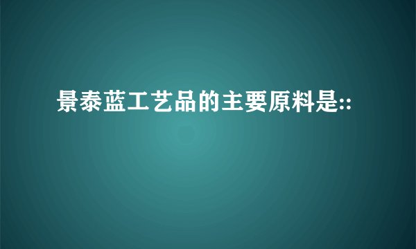 景泰蓝工艺品的主要原料是::