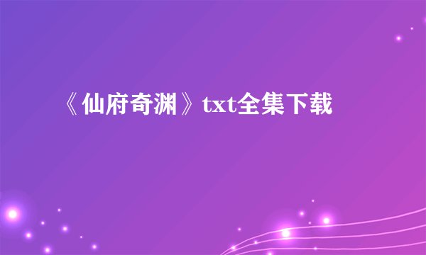 《仙府奇渊》txt全集下载