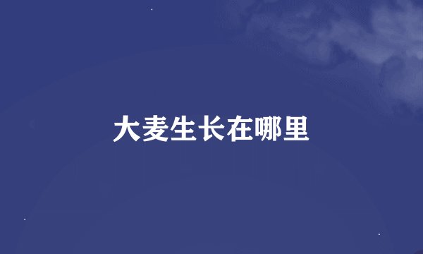 大麦生长在哪里