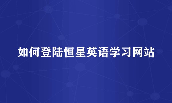 如何登陆恒星英语学习网站