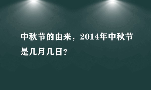 中秋节的由来，2014年中秋节是几月几日？