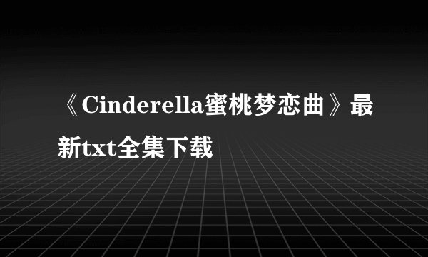 《Cinderella蜜桃梦恋曲》最新txt全集下载