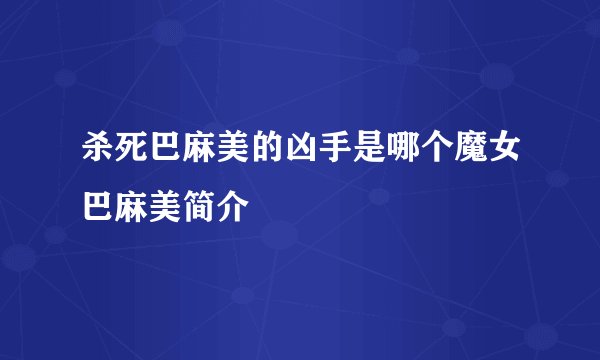 杀死巴麻美的凶手是哪个魔女巴麻美简介