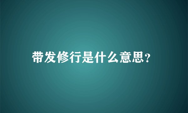 带发修行是什么意思？