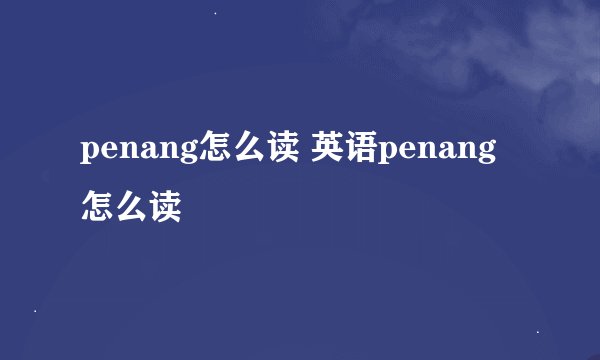 penang怎么读 英语penang怎么读