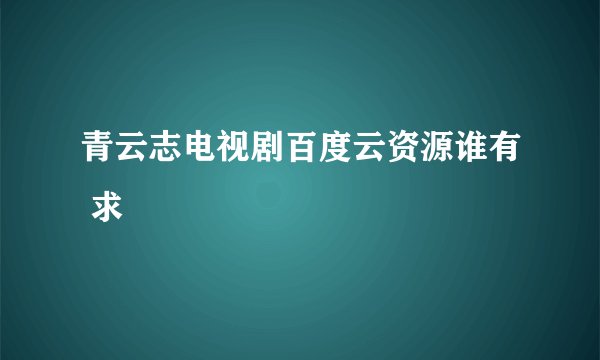 青云志电视剧百度云资源谁有 求