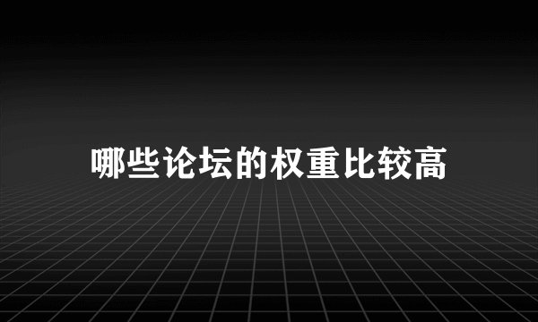 哪些论坛的权重比较高
