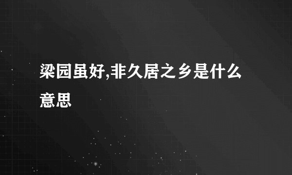 梁园虽好,非久居之乡是什么意思