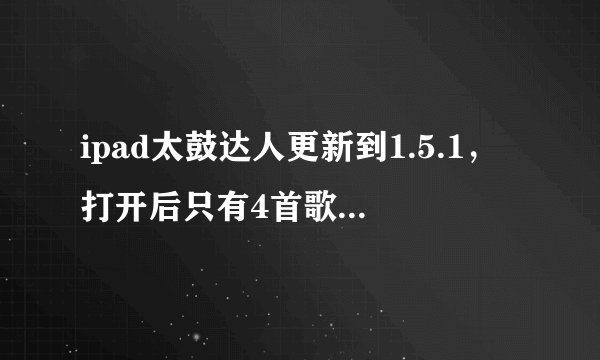 ipad太鼓达人更新到1.5.1，打开后只有4首歌。怎么回事？如何恢复？