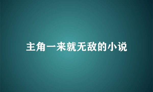 主角一来就无敌的小说