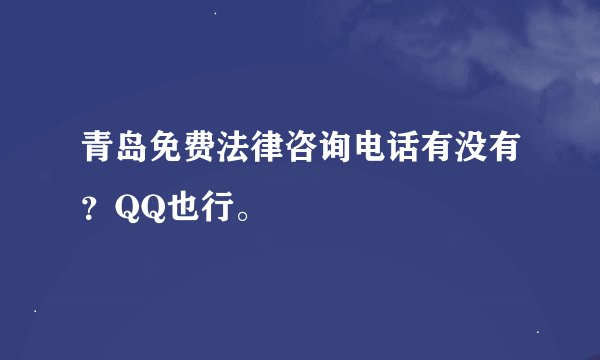 青岛免费法律咨询电话有没有？QQ也行。