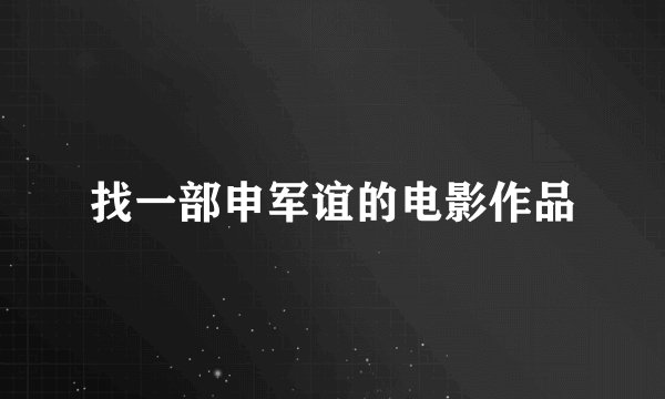 找一部申军谊的电影作品