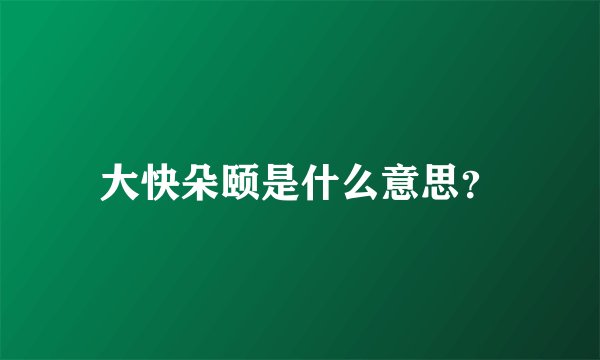 大快朵颐是什么意思？