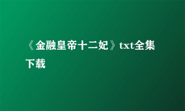 《金融皇帝十二妃》txt全集下载