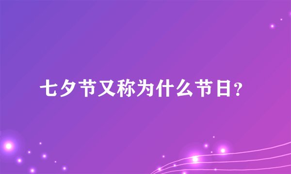 七夕节又称为什么节日?