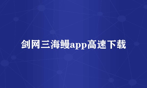 剑网三海鳗app高速下载