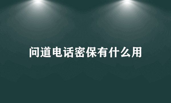 问道电话密保有什么用
