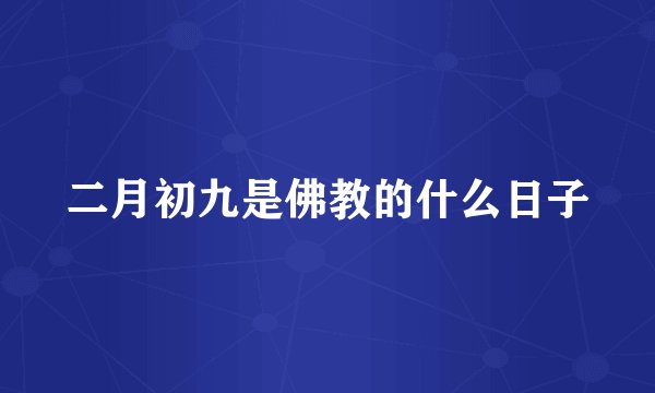 二月初九是佛教的什么日子