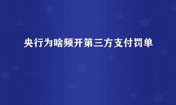 央行为啥频开第三方支付罚单