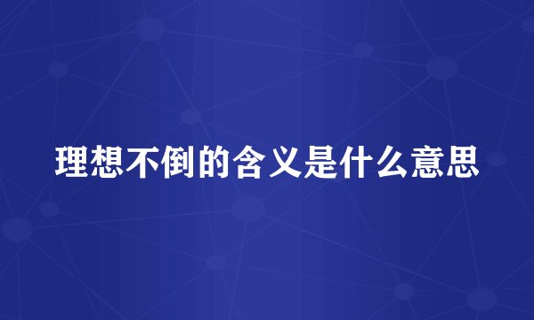 理想不倒的含义是什么意思
