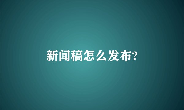 新闻稿怎么发布?