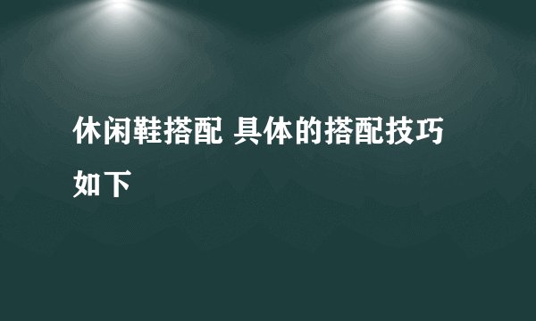 休闲鞋搭配 具体的搭配技巧如下