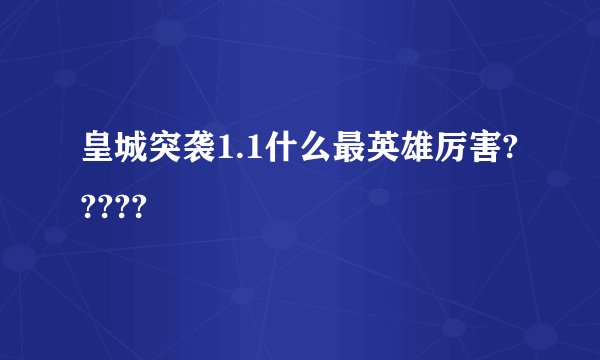 皇城突袭1.1什么最英雄厉害?????