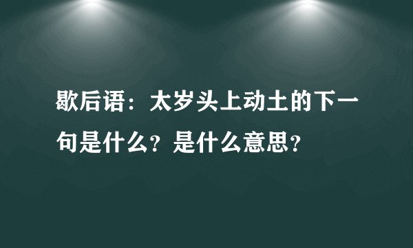 歇后语：太岁头上动土的下一句是什么？是什么意思？