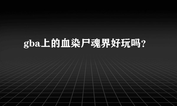 gba上的血染尸魂界好玩吗？