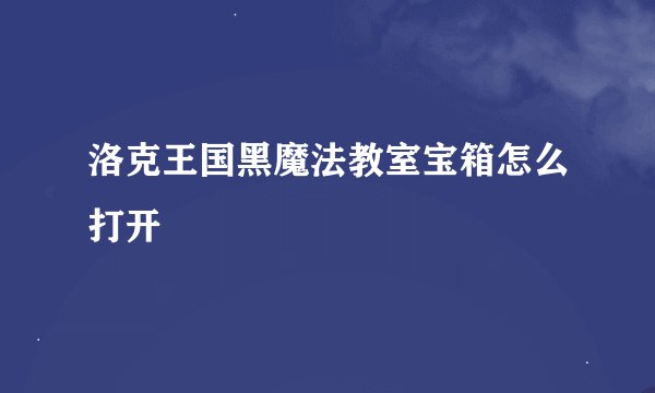 洛克王国黑魔法教室宝箱怎么打开