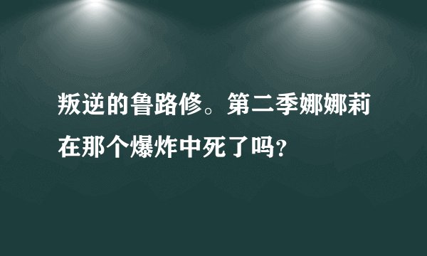 叛逆的鲁路修。第二季娜娜莉在那个爆炸中死了吗？