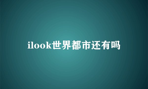 ilook世界都市还有吗