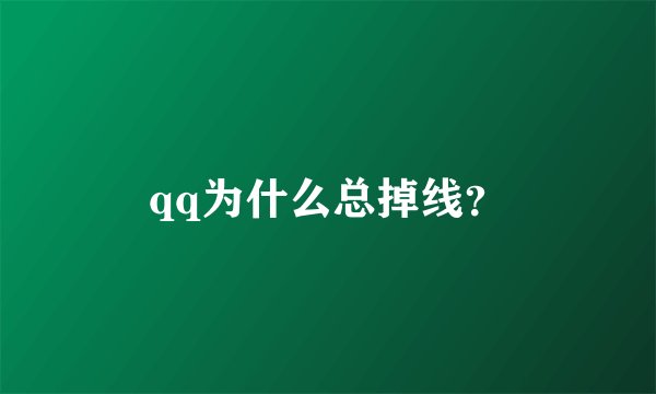 qq为什么总掉线？
