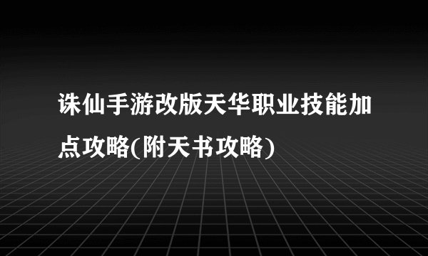 诛仙手游改版天华职业技能加点攻略(附天书攻略)