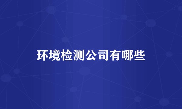 环境检测公司有哪些