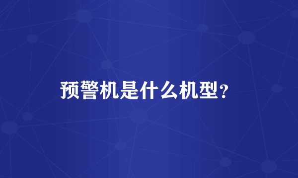 预警机是什么机型？