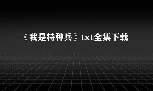 《我是特种兵》txt全集下载
