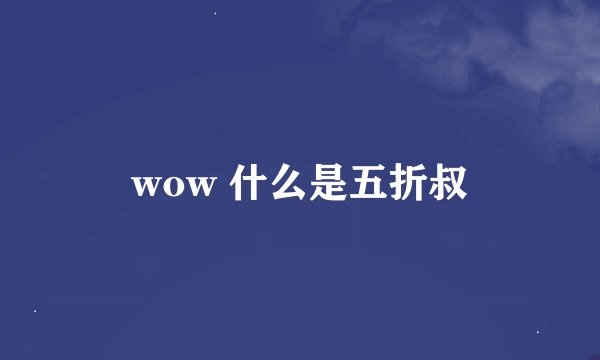 wow 什么是五折叔