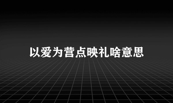 以爱为营点映礼啥意思