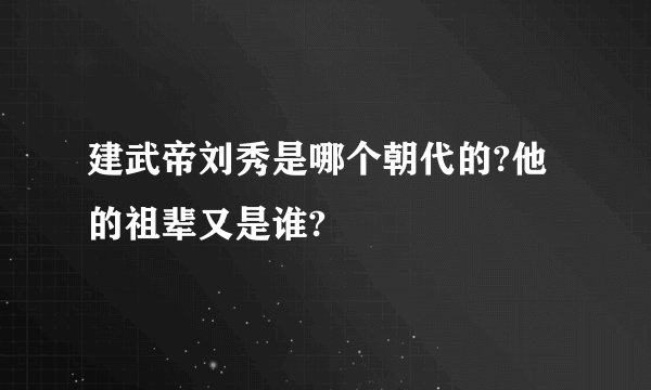 建武帝刘秀是哪个朝代的?他的祖辈又是谁?