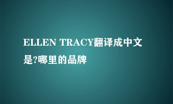 ELLEN TRACY翻译成中文是?哪里的品牌