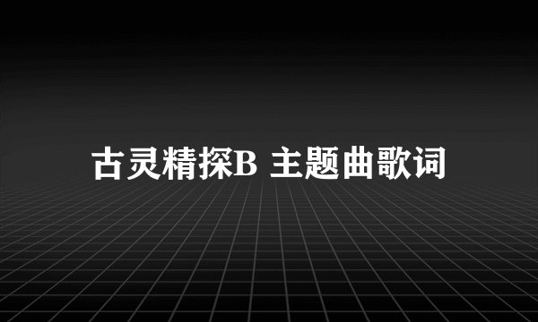 古灵精探B 主题曲歌词