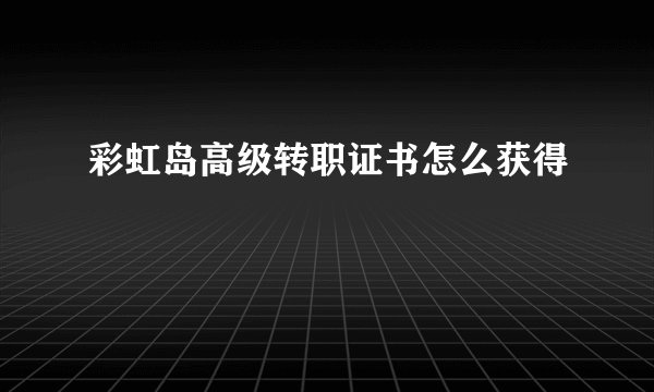 彩虹岛高级转职证书怎么获得