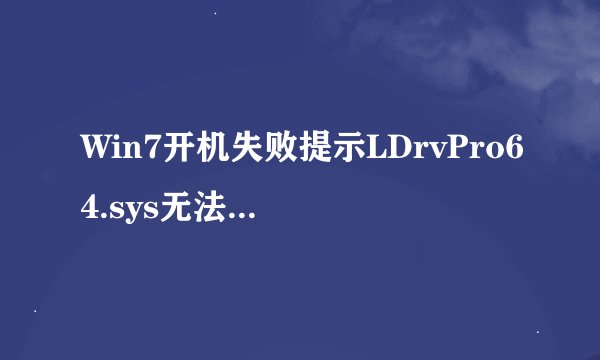 Win7开机失败提示LDrvPro64.sys无法验证数字签名怎么办？