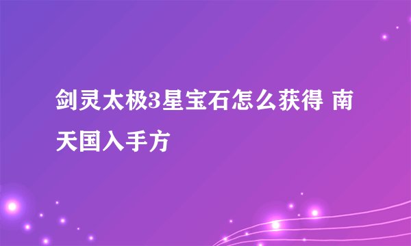 剑灵太极3星宝石怎么获得 南天国入手方