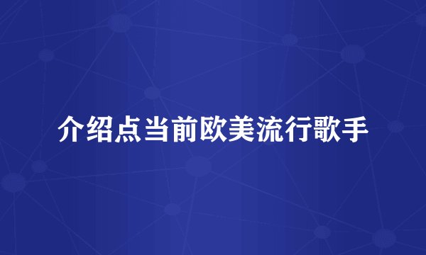 介绍点当前欧美流行歌手