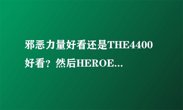邪恶力量好看还是THE4400好看？然后HEROE第五季还会出么？
