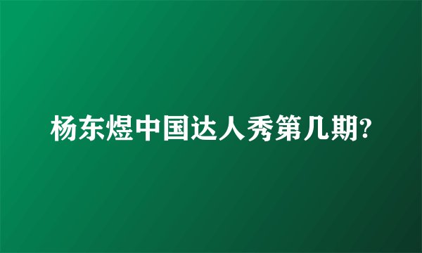杨东煜中国达人秀第几期?