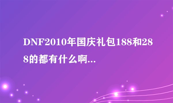 DNF2010年国庆礼包188和288的都有什么啊 国庆称号和DNF善战者那个称号好