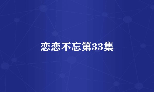 恋恋不忘第33集